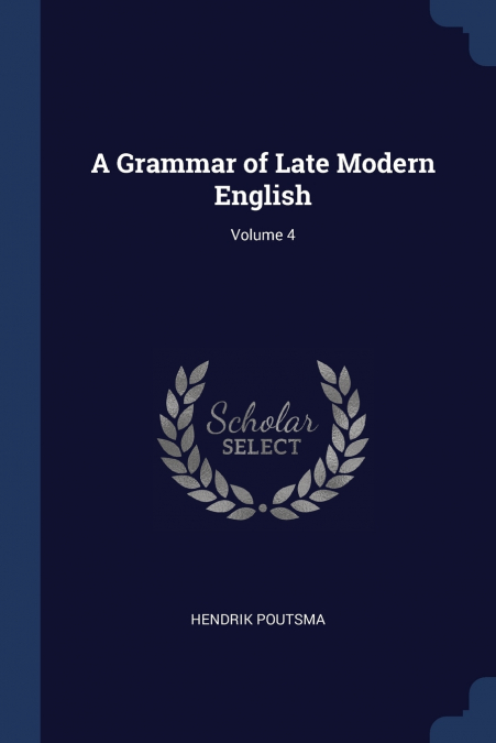 A Grammar of Late Modern English; Volume 4
