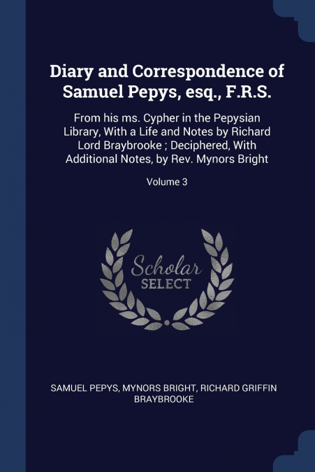 Diary and Correspondence of Samuel Pepys, esq., F.R.S.