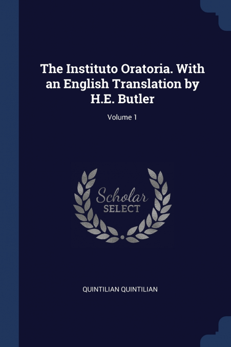 The Instituto Oratoria. With an English Translation by H.E. Butler; Volume 1