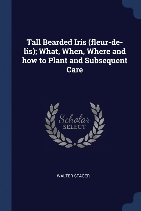 Tall Bearded Iris (fleur-de-lis); What, When, Where and how to Plant and Subsequent Care