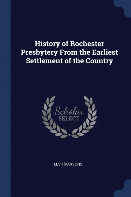 History of Rochester Presbytery From the Earliest Settlement of the Country