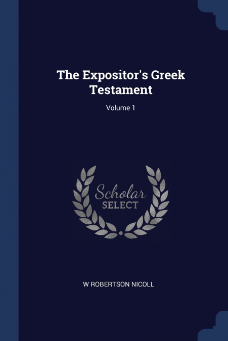 The Expositor’s Greek Testament; Volume 1