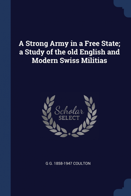 A Strong Army in a Free State; a Study of the old English and Modern Swiss Militias