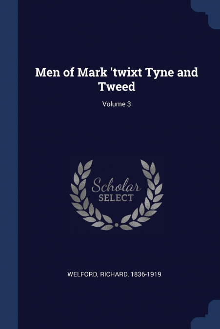 Men of Mark ’twixt Tyne and Tweed; Volume 3