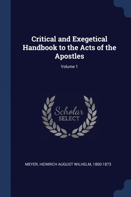 Critical and Exegetical Handbook to the Acts of the Apostles; Volume 1