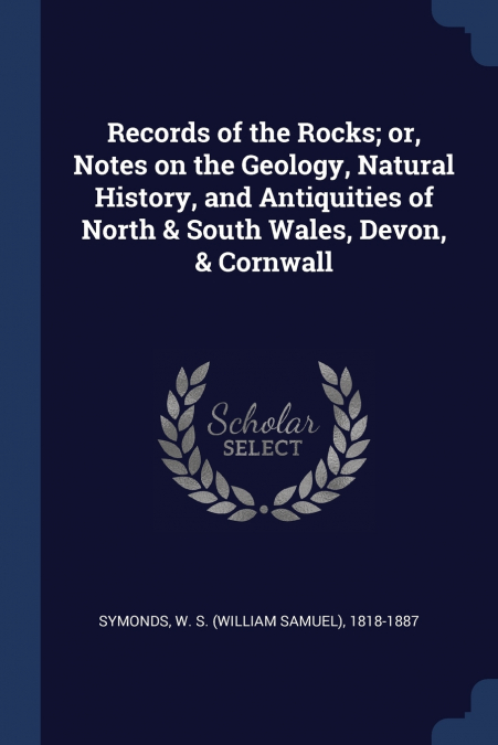Records of the Rocks; or, Notes on the Geology, Natural History, and Antiquities of North & South Wales, Devon, & Cornwall