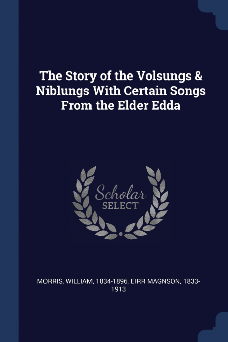 The Story of the Volsungs & Niblungs With Certain Songs From the Elder Edda