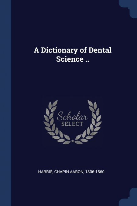A Dictionary of Dental Science ..