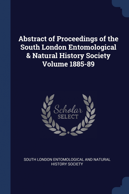 Abstract of Proceedings of the South London Entomological & Natural History Society Volume 1885-89
