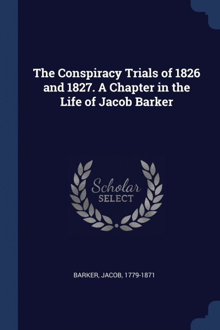 The Conspiracy Trials of 1826 and 1827. A Chapter in the Life of Jacob Barker