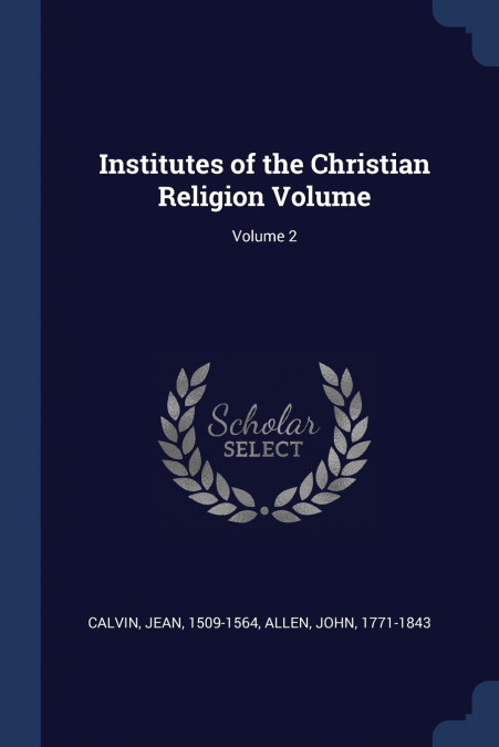 Institutes of the Christian Religion Volume; Volume 2