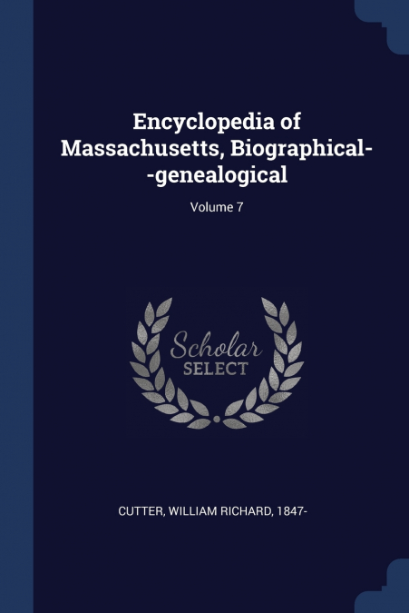 Encyclopedia of Massachusetts, Biographical--genealogical; Volume 7