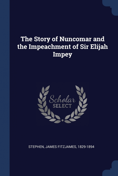 The Story of Nuncomar and the Impeachment of Sir Elijah Impey