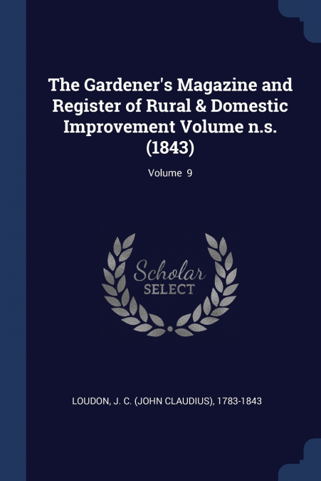 The Gardener’s Magazine and Register of Rural & Domestic Improvement Volume n.s. (1843); Volume  9