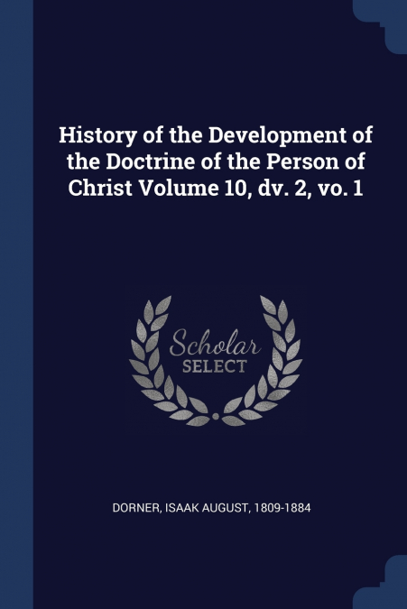 History of the Development of the Doctrine of the Person of Christ Volume 10, dv. 2, vo. 1