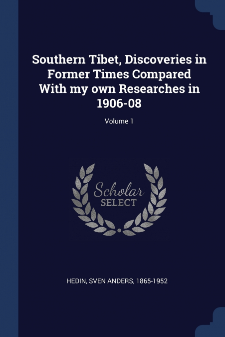 Southern Tibet, Discoveries in Former Times Compared With my own Researches in 1906-08; Volume 1