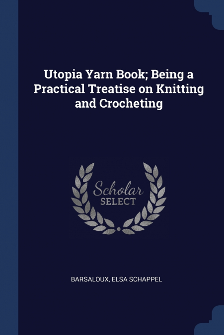 Utopia Yarn Book; Being a Practical Treatise on Knitting and Crocheting