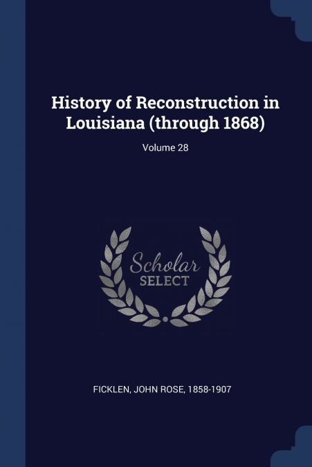 History of Reconstruction in Louisiana (through 1868); Volume 28
