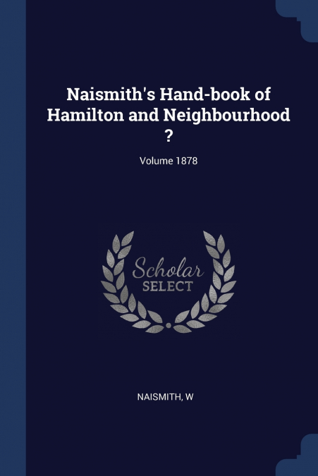 Naismith’s Hand-book of Hamilton and Neighbourhood ?; Volume 1878