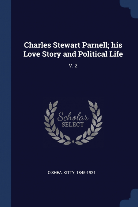 Charles Stewart Parnell; his Love Story and Political Life