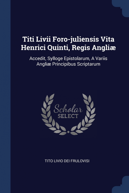 Titi Livii Foro-juliensis Vita Henrici Quinti, Regis Angliæ
