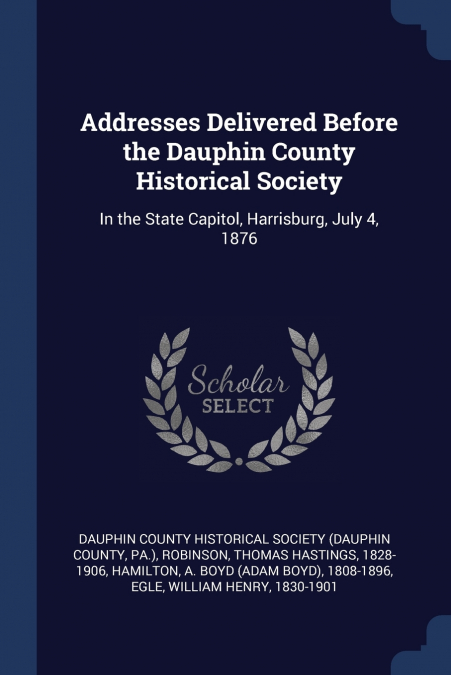 Addresses Delivered Before the Dauphin County Historical Society