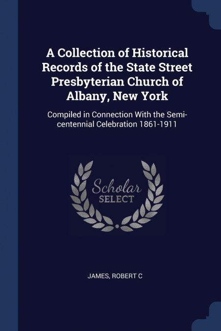 A Collection of Historical Records of the State Street Presbyterian Church of Albany, New York