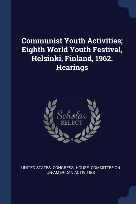 Communist Youth Activities; Eighth World Youth Festival, Helsinki, Finland, 1962. Hearings