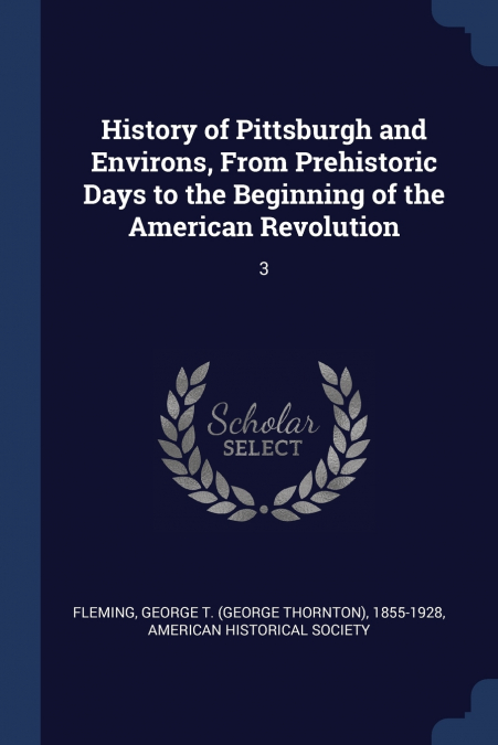 History of Pittsburgh and Environs, From Prehistoric Days to the Beginning of the American Revolution