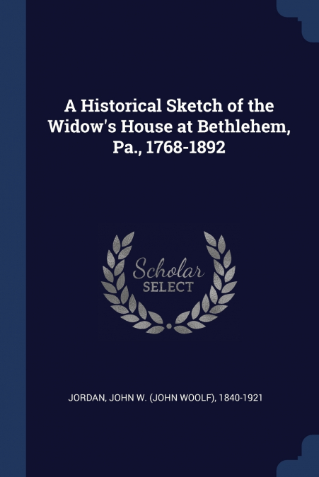 A Historical Sketch of the Widow’s House at Bethlehem, Pa., 1768-1892