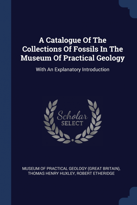 A Catalogue Of The Collections Of Fossils In The Museum Of Practical Geology
