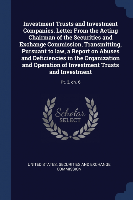 Investment Trusts and Investment Companies. Letter From the Acting Chairman of the Securities and Exchange Commission, Transmitting, Pursuant to law, a Report on Abuses and Deficiencies in the Organiz