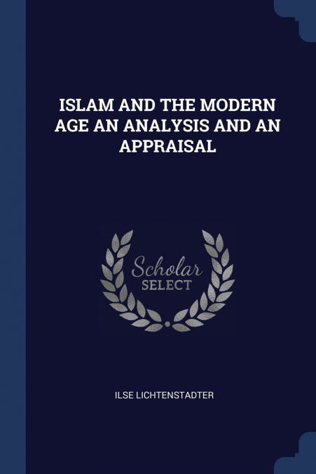 ISLAM AND THE MODERN AGE AN ANALYSIS AND AN APPRAISAL