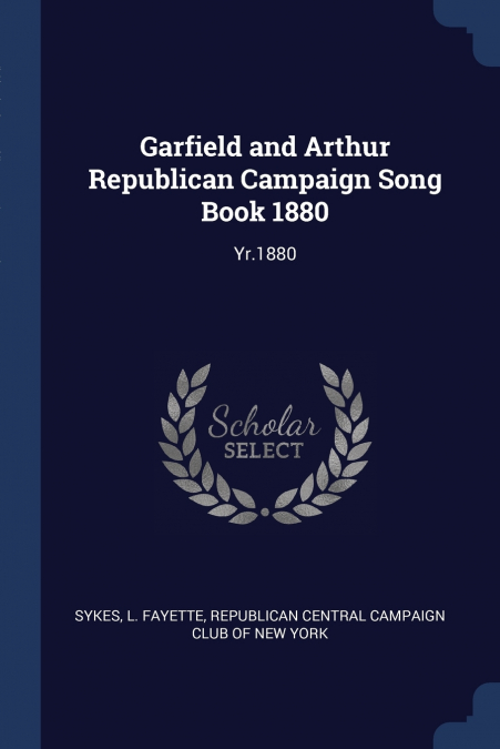 Garfield and Arthur Republican Campaign Song Book 1880