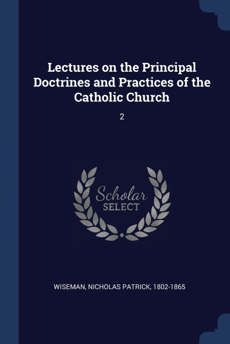 Lectures on the Principal Doctrines and Practices of the Catholic Church