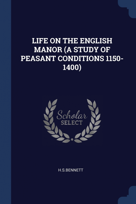 LIFE ON THE ENGLISH MANOR (A STUDY OF PEASANT CONDITIONS 1150-1400)