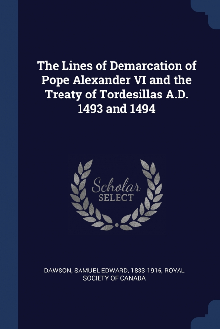 The Lines of Demarcation of Pope Alexander VI and the Treaty of Tordesillas A.D. 1493 and 1494