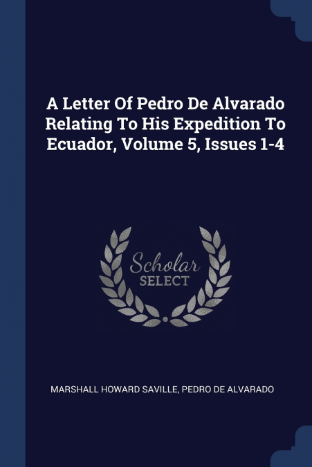 A Letter Of Pedro De Alvarado Relating To His Expedition To Ecuador, Volume 5, Issues 1-4