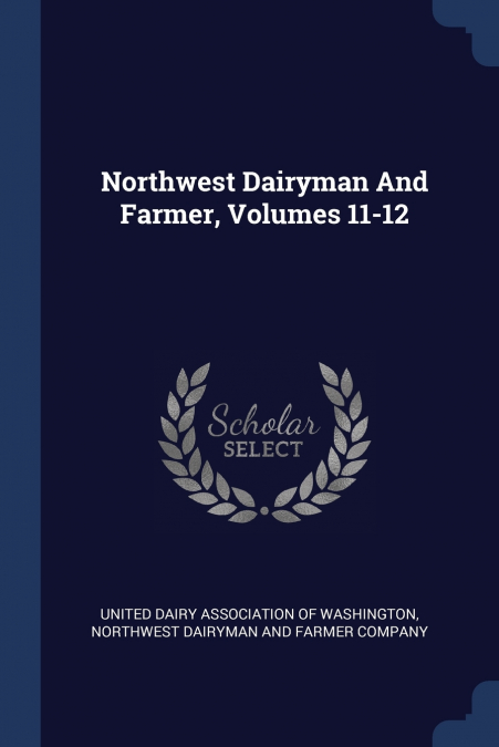 Northwest Dairyman And Farmer, Volumes 11-12