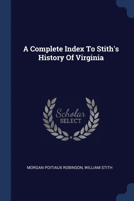 A Complete Index To Stith’s History Of Virginia