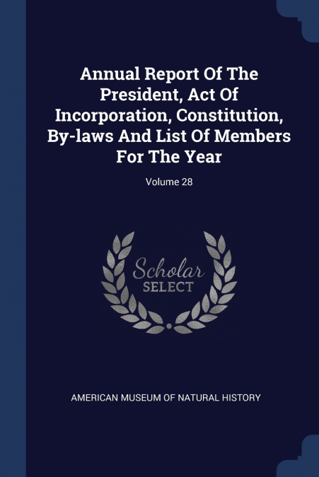 Annual Report Of The President, Act Of Incorporation, Constitution, By-laws And List Of Members For The Year; Volume 28