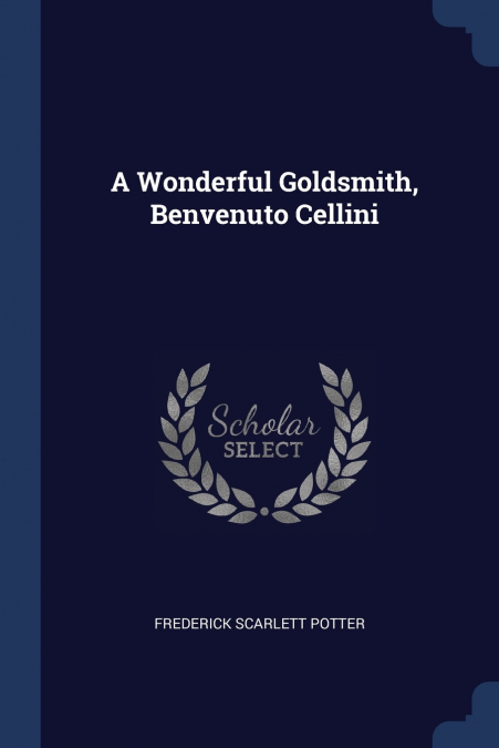 A Wonderful Goldsmith, Benvenuto Cellini