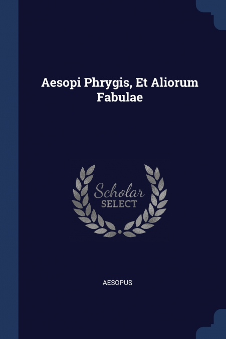 Aesopi Phrygis, Et Aliorum Fabulae