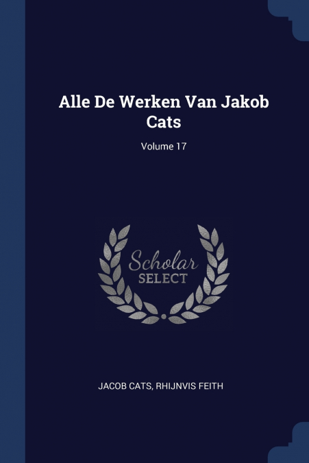 Alle De Werken Van Jakob Cats; Volume 17