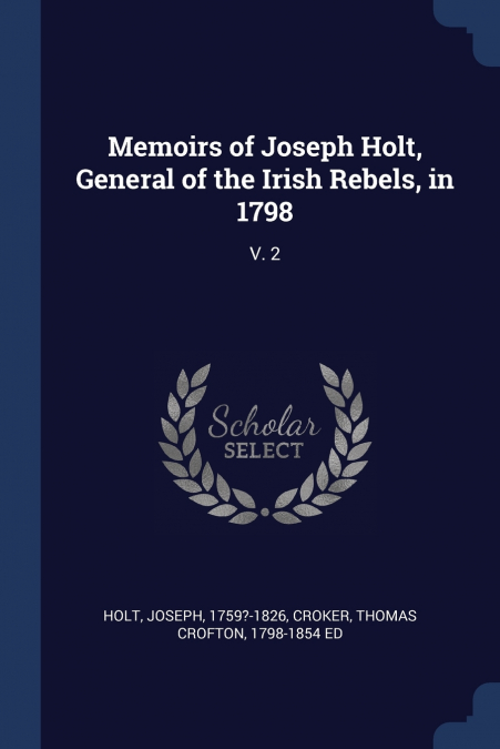 Memoirs of Joseph Holt, General of the Irish Rebels, in 1798