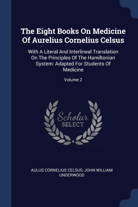 The Eight Books On Medicine Of Aurelius Cornelius Celsus