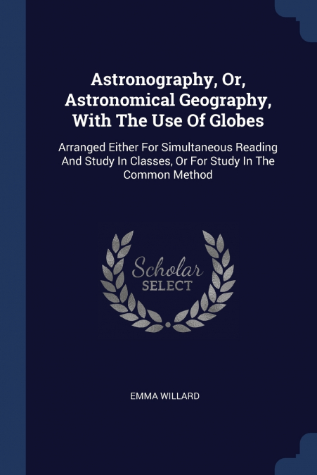 Astronography, Or, Astronomical Geography, With The Use Of Globes