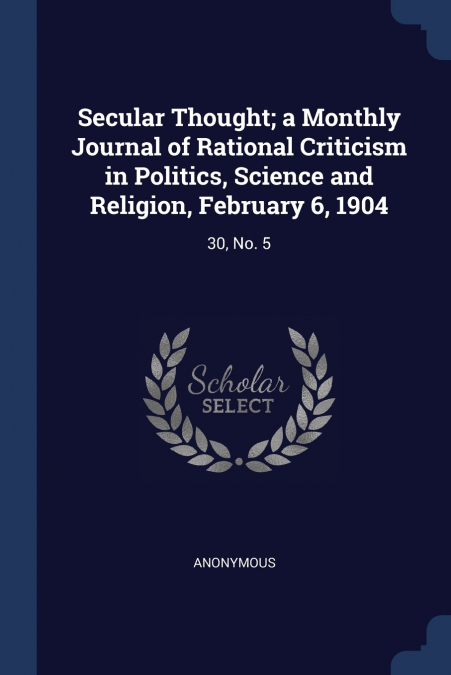 Secular Thought; a Monthly Journal of Rational Criticism in Politics, Science and Religion, February 6, 1904