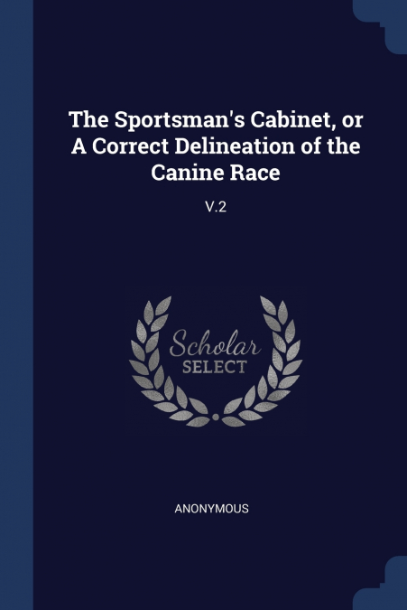 The Sportsman’s Cabinet, or A Correct Delineation of the Canine Race