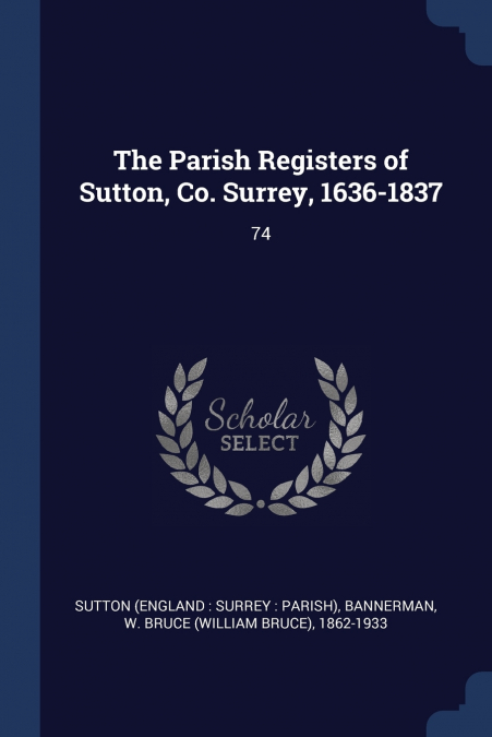 The Parish Registers of Sutton, Co. Surrey, 1636-1837